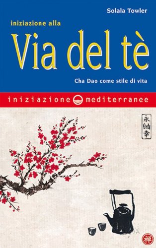 Iniziazione alla via del t&egrave;. Cha Dao come stile di vita