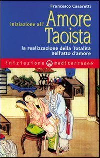 Iniziazione all'amore taoista. La realizzazione della totalit&agrave; nell'atto dell'amore