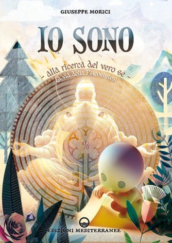 Io sono. Alla ricerca del vero S&eacute;. La via della psicosintesi