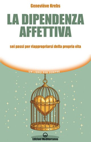 La dipendenza affettiva. Sei passi per riappropriarsi della propria vita