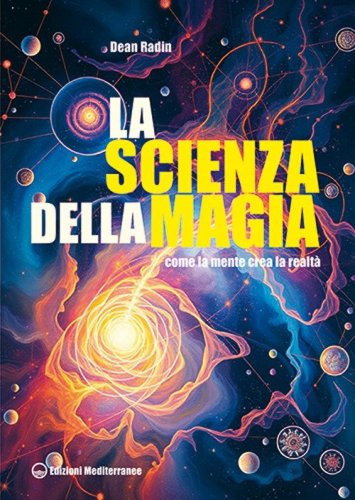 La scienza della magia. Come la mente crea la realt&agrave;