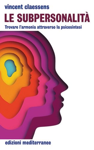 Le subpersonalit&agrave;. Trovare l'armonia attraverso la psicosintesi