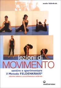 Lezioni di movimento. Sentire e sperimentare il metodo Feldenkrais&reg;