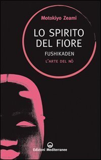 Lo spirito del fiore. Fushikaden. L'arte del N&ocirc;