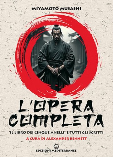 L'opera completa. &laquo;Il libro dei Cinque Anelli&raquo; e tutti gli scritti