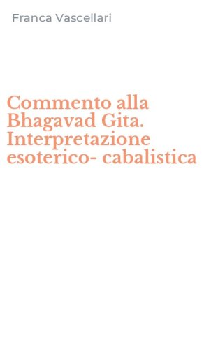 Commento alla Bhagavad Gita. Interpretazione esoterico-cabalistica