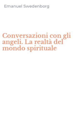 Conversazioni con gli angeli. La realt&agrave; del mondo spirituale