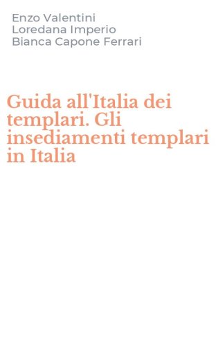 Guida all'Italia dei templari. Gli insediamenti templari in Italia