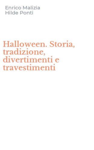 Halloween. Storia, tradizione, divertimenti e travestimenti