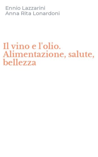 Il vino e l'olio. Alimentazione, salute, bellezza