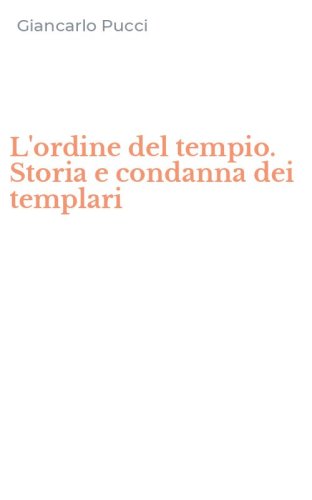 L'ordine del tempio. Storia e condanna dei templari