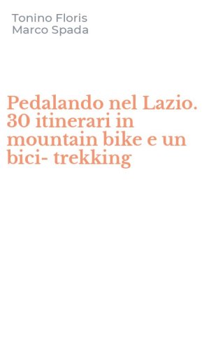Pedalando nel Lazio. 30 itinerari in mountain bike e un bici-trekking