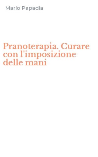 Pranoterapia. Curare con l'imposizione delle mani