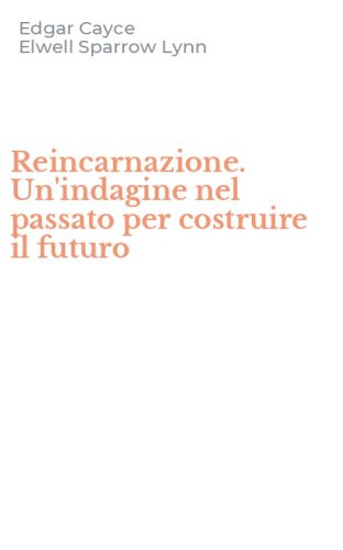 Reincarnazione. Un'indagine nel passato per costruire il futuro