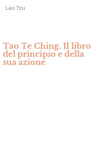 Tao Te Ching. Il libro del principio e della sua azione