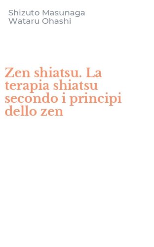 Zen shiatsu. La terapia shiatsu secondo i principi dello zen