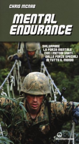 Mental endurance. Sviluppare la forza mentale con i metodi usati dalle forze speciali di tutto il mondo - SPECIALI DI TUTTO IL MONDO