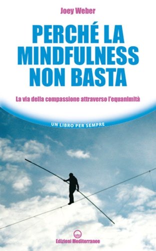 Perch&eacute; la mindfulness non basta. La via della compassione attraverso l'equanimit&agrave;