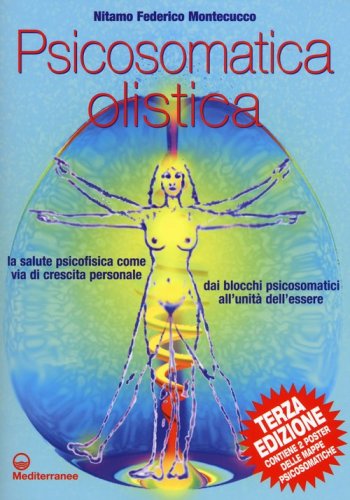 Psicosomatica olistica. La salute psicofisica come via di crescita personale. Dai blocchi psicosomatici all'unit&agrave; dell'essere. Con poster