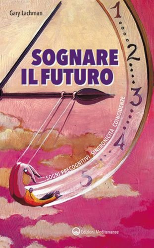 Sognare il futuro. Sogni precognitivi, sincronicit&agrave;, coincidenze