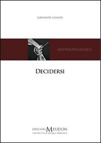 Decidersi. Scegliere e decidere di s&eacute; secondo una prospettiva antropologica cristiana