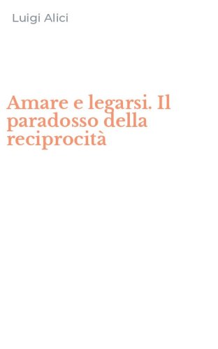 Amare e legarsi. Il paradosso della reciprocit&agrave;