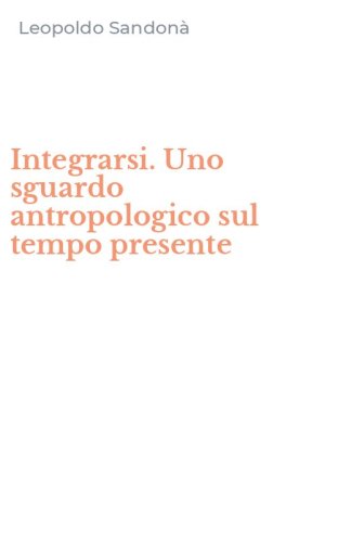 Integrarsi. Uno sguardo antropologico sul tempo presente