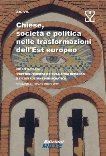 Chiese, societ&agrave; e politica nelle trasformazioni dell'Est europeo. Atti del convegno &laquo;1989 nell'Europa orientale tra dissenso e ricostruzione democratica&raquo;