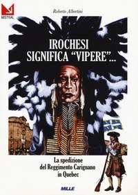 Irochesi significa &laquo;vipere&raquo;. La spedizione del reggimento Carignano in Quebec
