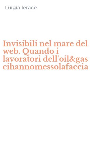 Invisibili nel mare del web. Quando i lavoratori dell'oil&gas cihannomessolafaccia