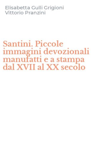 Santini. Piccole immagini devozionali manufatti e a stampa dal XVII al XX secolo