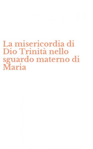 La misericordia di Dio Trinit&agrave; nello sguardo materno di Maria