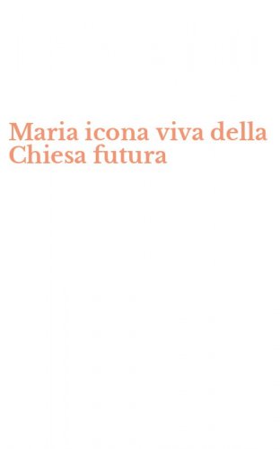 Maria icona viva della Chiesa futura
