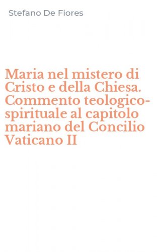 Maria nel mistero di Cristo e della Chiesa. Commento teologico-spirituale al capitolo mariano del Concilio Vaticano II