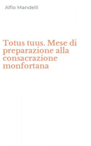 Totus tuus. Mese di preparazione alla consacrazione monfortana