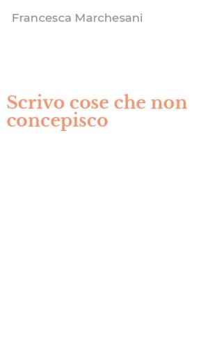 Scrivo cose che non concepisco