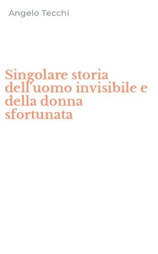 Singolare storia dell'uomo invisibile e della donna sfortunata
