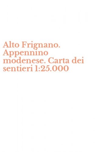 Alto Frignano. Appennino modenese. Carta dei sentieri 1:25.000