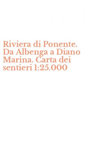 Riviera di Ponente. Da Albenga a Diano Marina. Carta dei sentieri 1:25.000