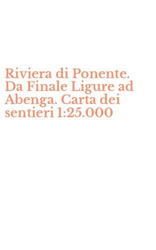 Riviera di Ponente. Da Finale Ligure ad Abenga. Carta dei sentieri 1:25.000