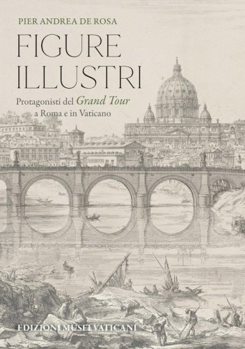Figure illustri. Protagonisti del Grand Tour tra il Vaticano e Roma