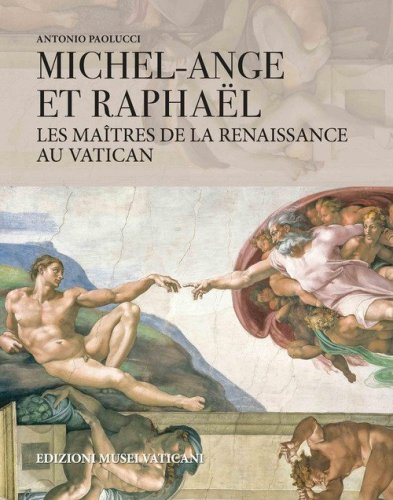 Michel-Ange et Rapha&euml;l les ma&icirc;tres de la Renaissance au Vaticann