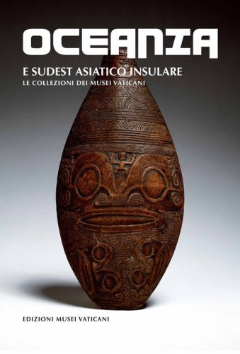 Oceania e Sudest Asiatico insulare. Le collezioni dei Musei Vaticani