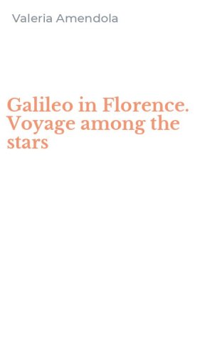 Galileo in Florence. Voyage among the stars