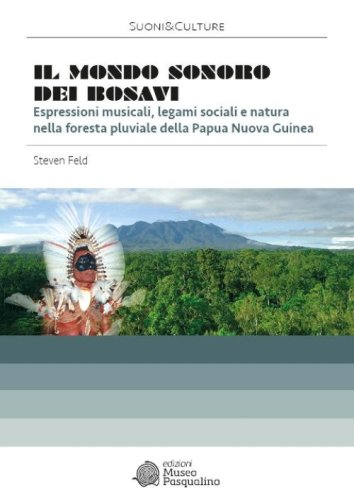 Il mondo sonoro dei Bosavi. Espressioni musicali, legami sociali e natura nella foresta pluviale della Papua Nuova Guinea