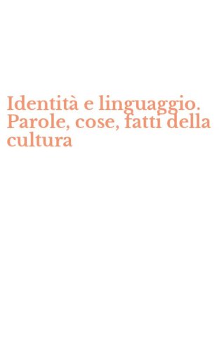 Identit&agrave; e linguaggio. Parole, cose, fatti della cultura