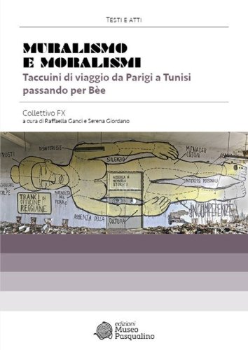 Muralismo e moralismi. Taccuini di viaggio da Parigi a Tunisi passando per B&egrave;e. Collettivo FX