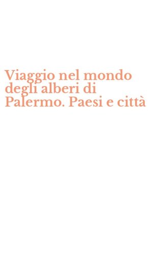 Viaggio nel mondo degli alberi di Palermo. Paesi e citt&agrave;
