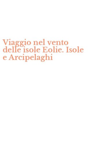 Viaggio nel vento delle isole Eolie. Isole e Arcipelaghi