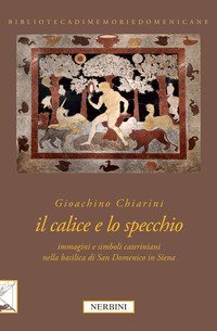 Il calice e lo specchio. Immagini e simboli cateriniani nella Basilica di San Domenico in Siena